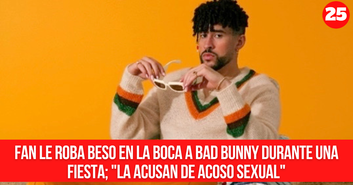 Fan Le Roba Beso En La Boca A Bad Bunny Durante Una Fiesta “la Acusan De Acoso Sexual” Hora 25