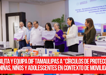 Habilita y equipa DIF Tamaulipas a “Círculos de Protección de Niñas, Niños y Adolescentes en Contexto de Movilidad”