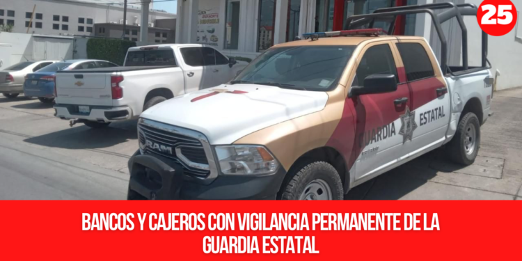 Bancos y cajeros con vigilancia permanente de la Guardia Estatal