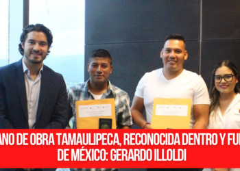 Mano de obra tamaulipeca, reconocida dentro y fuera de México: Gerardo Illoldi